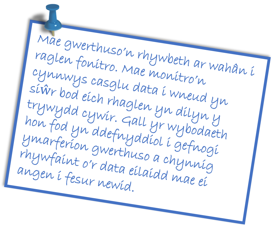 Mae gwerthuso’n rhywbeth ar wahân i raglen fonitro. Mae monitro’n cynnwys casglu data i wneud yn siŵr bod eich rhaglen yn dilyn y trywydd cywir. Gall yr wybodaeth hon fod yn ddefnyddiol i gefnogi ymarferion gwerthuso a chynnig rhywfaint o’r data eilaidd mae ei angen i